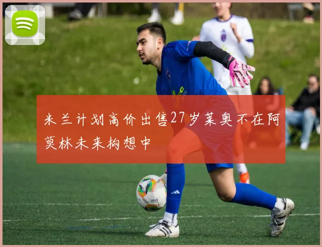 米兰计划高价出售27岁莱奥不在阿莫林未来构想中